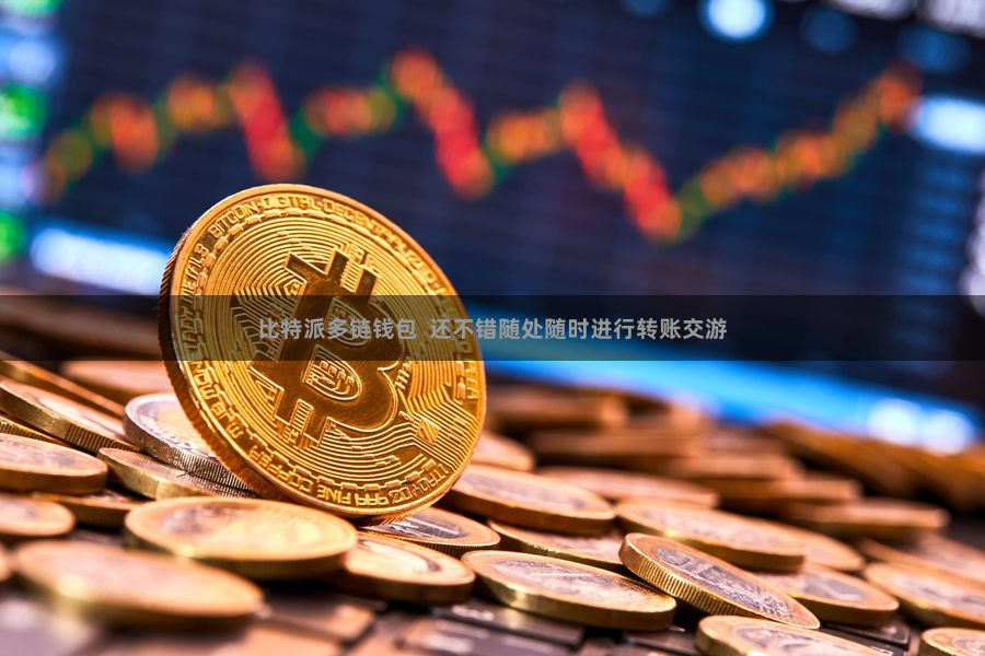 比特派多链钱包 还不错随处随时进行转账交游