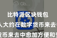 比特派区块钱包  让各人大约在数字货币来去中愈加方便和安全
