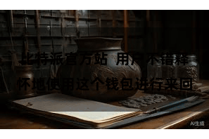 比特派官方站  用户不错释怀地使用这个钱包进行来回
