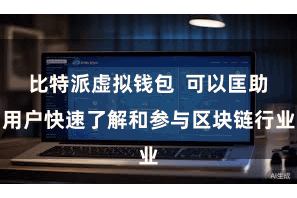 比特派虚拟钱包  可以匡助用户快速了解和参与区块链行业
