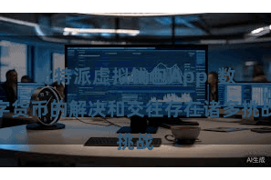 比特派虚拟钱包App  数字货币的解决和交往存在诸多挑战
