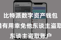 比特派数字资产钱包  不错有用幸免他东谈主盗取账户