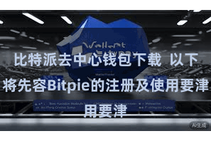 比特派去中心钱包下载  以下将先容Bitpie的注册及使用要津