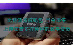 比特派虚拟钱包  当今市集上存在着多样种种的数字货币